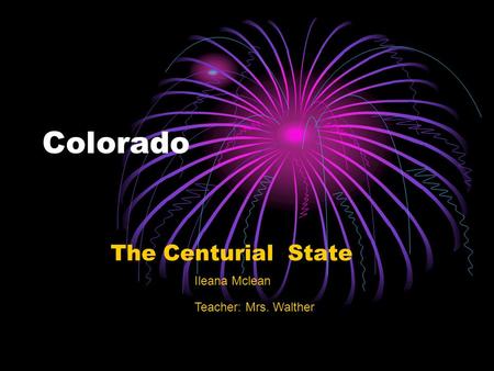 Colorado The Centurial State Teacher: Mrs. Walther Ileana Mclean.