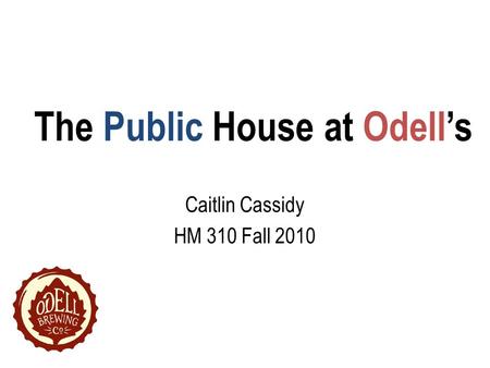 The Public House at Odell’s Caitlin Cassidy HM 310 Fall 2010.