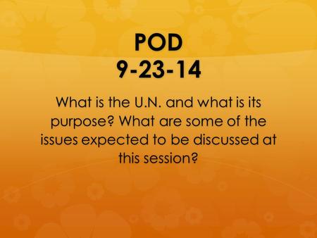 POD 9-23-14 What is the U.N. and what is its purpose? What are some of the issues expected to be discussed at this session?