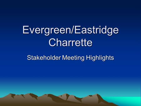 Evergreen/Eastridge Charrette Stakeholder Meeting Highlights.