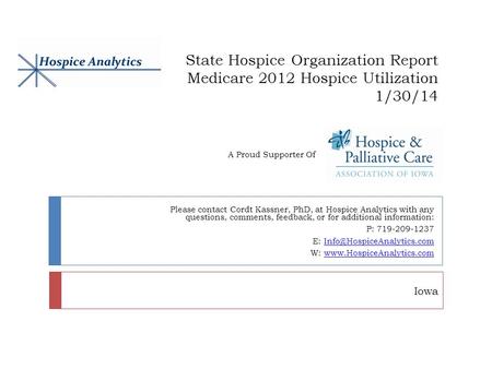 State Hospice Organization Report Medicare 2012 Hospice Utilization 1/30/14 Please contact Cordt Kassner, PhD, at Hospice Analytics with any questions,