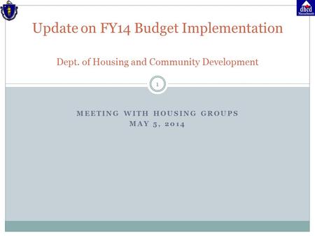 MEETING WITH HOUSING GROUPS MAY 5, 2014 1 Update on FY14 Budget Implementation Dept. of Housing and Community Development.