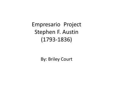 Empresario Project Stephen F. Austin (1793-1836) By: Briley Court.