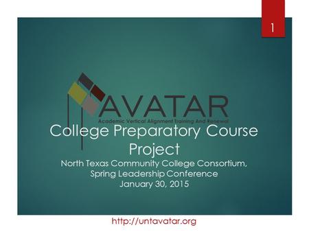 College Preparatory Course Project North Texas Community College Consortium, Spring Leadership Conference January 30, 2015 1.