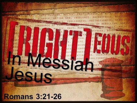 In Messiah Jesus Romans 3:21-26. “...the chief point, and the very central place of the Epistle, and of the whole Bible.” Martin Luther “...is possibly.