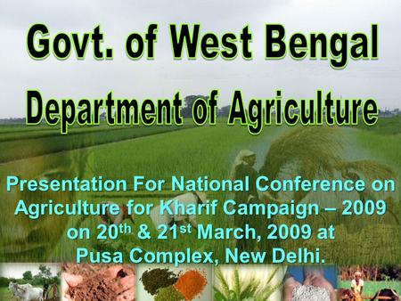 Presentation For National Conference on Agriculture for Kharif Campaign – 2009 on 20 th & 21 st March, 2009 at Pusa Complex, New Delhi.