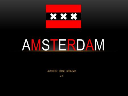 AUTHOR: DANE KRAJNIK 3.F AMSTERDAMAMSTERDAM. DESCRIPTION Capital of the Netherland Location: North Holland Population: 780.000 inhabitans Its name comes.