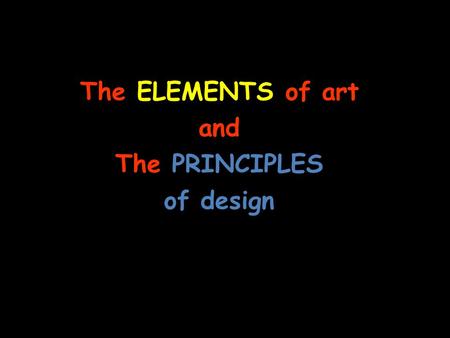 The ELEMENTS of art and The PRINCIPLES of design.