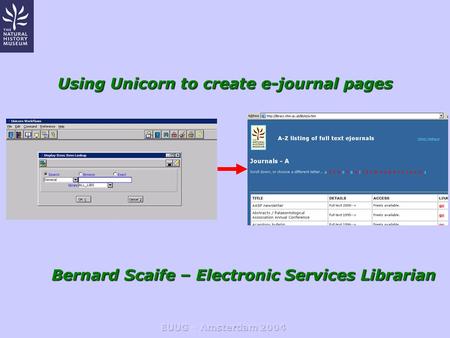 Using Unicorn to create e-journal pages Bernard Scaife – Electronic Services Librarian.