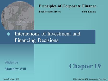  Interactions of Investment and Financing Decisions Principles of Corporate Finance Brealey and Myers Sixth Edition Slides by Matthew Will Chapter 19.