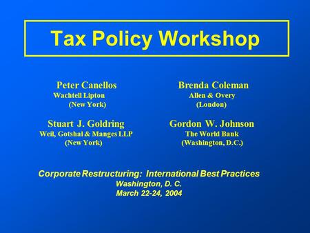 Tax Policy Workshop Peter Canellos Brenda Coleman Wachtell Lipton Allen & Overy (New York) (London) Stuart J. Goldring Gordon W. Johnson Weil, Gotshal.