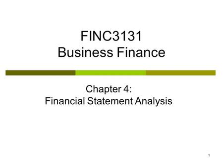 1 FINC3131 Business Finance Chapter 4: Financial Statement Analysis.