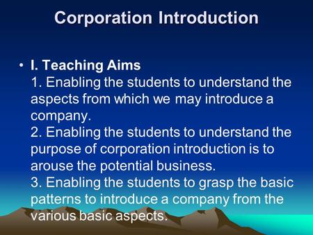 Corporation Introduction I. Teaching Aims 1. Enabling the students to understand the aspects from which we may introduce a company. 2. Enabling the students.