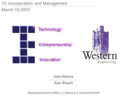 Joel Adams Ken Stuart Engineering Science 466b © J. Adams & K. Stuart 2002-2004 10: Incorporation and Management March 18 2003.