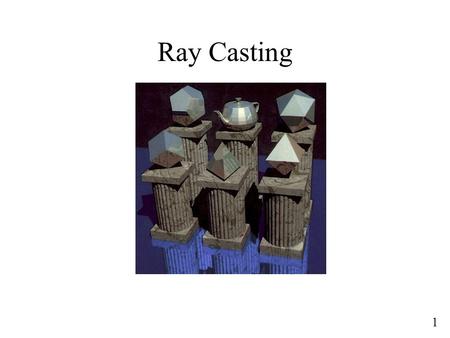 1 Ray Casting. CLASS 1 Ray Casting 2 3 Overview of Today Ray Casting Basics Camera and Ray Generation Ray-Plane Intersection.