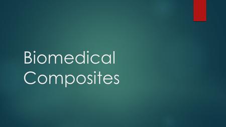 Biomedical Composites. Overview  Definition- made up of bulk phase (matrix) and dispersed other phases (reinforcement); collectively, the 2 exhibit mechanical.