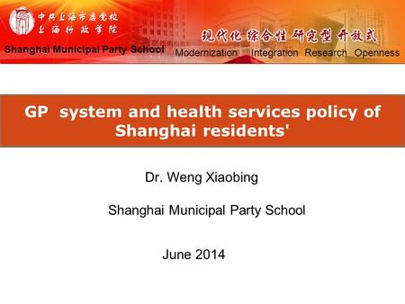 GP system and health services policy of Shanghai residents' Shanghai Municipal Party School Dr. Weng Xiaobing June 2014 Shanghai Municipal Party School.