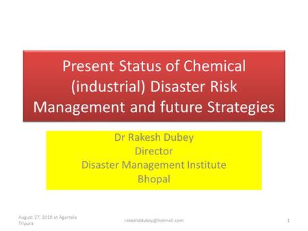 Present Status of Chemical (industrial) Disaster Risk Management and future Strategies Dr Rakesh Dubey Director Disaster Management Institute Bhopal August.