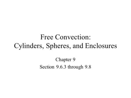 Free Convection: Cylinders, Spheres, and Enclosures Chapter 9 Section 9.6.3 through 9.8.