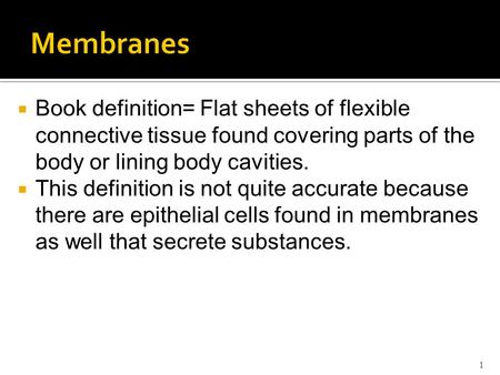  Book definition= Flat sheets of flexible connective tissue found covering parts of the body or lining body cavities.  This definition is not quite accurate.