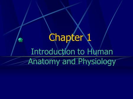 Chapter 1 Introduction to Human Anatomy and Physiology.