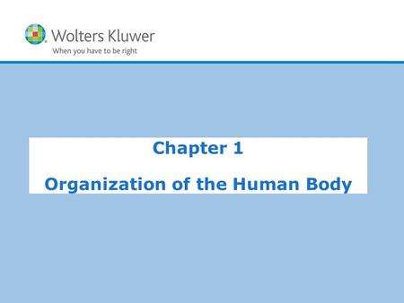 Copyright © 2015 Wolters Kluwer Health | Lippincott Williams & Wilkins Chapter 1 Organization of the Human Body.