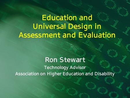 Education and Universal Design in Assessment and Evaluation Ron Stewart Technology Advisor Association on Higher Education and Disability.