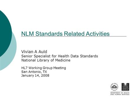 NLM Standards Related Activities Vivian A Auld Senior Specialist for Health Data Standards National Library of Medicine HL7 Working Group Meeting San Antonio,