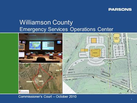 1 Emergency Services Operations Center Williamson County Commissioner’s Court – October 2010.