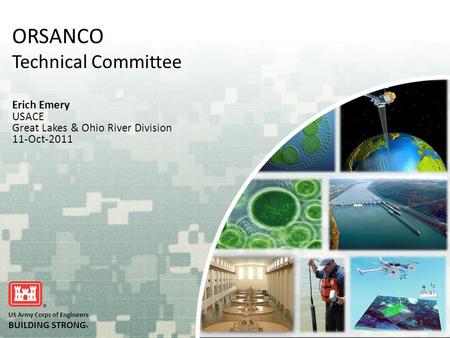 ORSANCO Technical Committee Erich Emery USACE Great Lakes & Ohio River Division 11-Oct-2011 1 US Army Corps of Engineers BUILDING STRONG ®