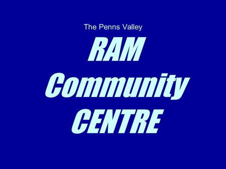 The Penns Valley RAM Community CENTRE. It is NOT… PV School Facility Funded by local tax $ PV YMCA $15mm Taj Mahal Just for Jocks Legal or Fiscal Obligation.