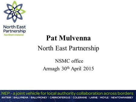 Pat Mulvenna North East Partnership NSMC office Armagh 30 th April 2015.