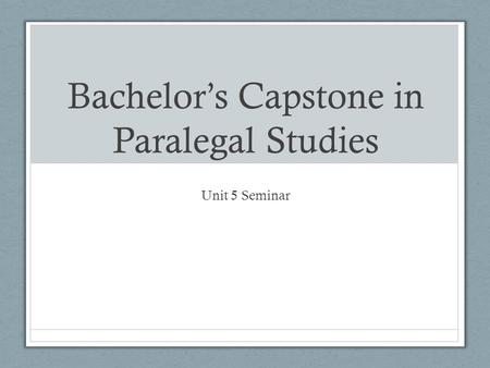 Bachelor’s Capstone in Paralegal Studies Unit 5 Seminar.