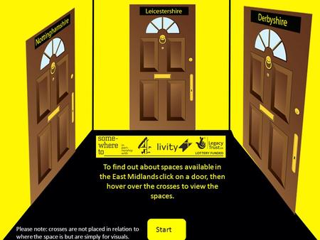 Start To find out about spaces available in the East Midlands click on a door, then hover over the crosses to view the spaces. Please note: crosses are.