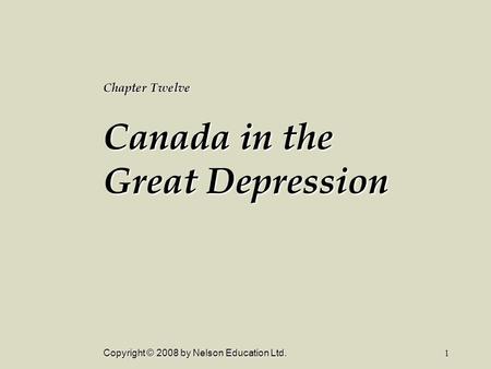 Copyright © 2008 by Nelson Education Ltd.1 Chapter Twelve Canada in the Great Depression.