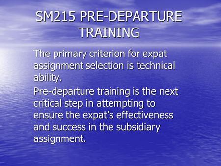 SM215 PRE-DEPARTURE TRAINING The primary criterion for expat assignment selection is technical ability. Pre-departure training is the next critical step.