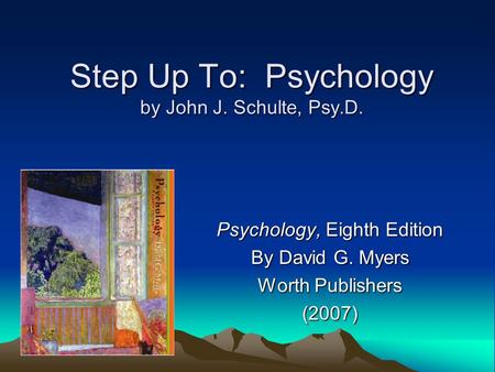 Step Up To: Psychology by John J. Schulte, Psy.D. Psychology, Eighth Edition By David G. Myers Worth Publishers (2007)