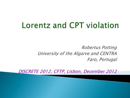 Robertus Potting University of the Algarve and CENTRA Faro, Portugal DISCRETE 2012, CFTP, Lisbon, December 2012.