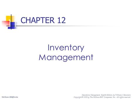 CHAPTER 12 11 Inventory Management McGraw-Hill/Irwin Operations Management, Eighth Edition, by William J. Stevenson Copyright © 2005 by The McGraw-Hill.