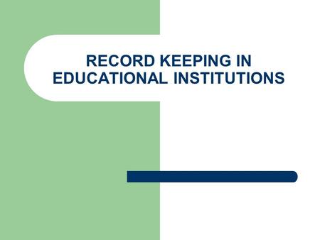 RECORD KEEPING IN EDUCATIONAL INSTITUTIONS. The Basics of Record Keeping A record is a written account of facts Record keeping is the art of storing information.