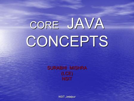 NSIT,Jetalpur CORE JAVA CONCEPTS SURABHI MISHRA (LCE)NSIT.