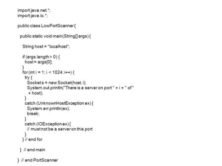 Import java.net.*; import java.io.*; public class LowPortScanner { public static void main(String[] args) { String host = localhost; if (args.length.