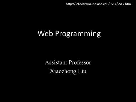 Web Programming Assistant Professor Xiaozhong Liu