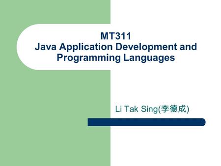 MT311 Java Application Development and Programming Languages Li Tak Sing( 李德成 )