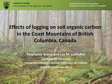 Effects of logging on soil organic carbon in the Coast Mountains of British Columbia, Canada Stephanie Grand and Les M. Lavkulich Soil Water Air Laboratory.