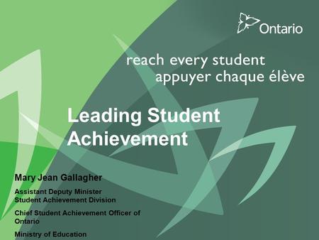 PUT TITLE HERE Leading Student Achievement Mary Jean Gallagher Assistant Deputy Minister Student Achievement Division Chief Student Achievement Officer.