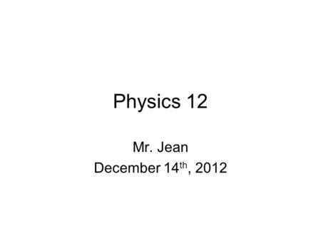 Physics 12 Mr. Jean December 14 th, 2012. The plan: Video Clip of the day Facts about Magnets Lenz’s Law E=mc 2 Video part #2.