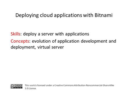 Skills: deploy a server with applications Concepts: evolution of application development and deployment, virtual server This work is licensed under a Creative.