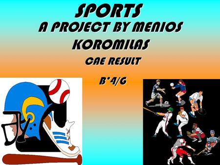 SPORTS A PROJECT BY MENIOS KOROMILAS CAE RESULT B’4/G.