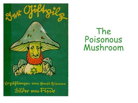 The Poisonous Mushroom. “Just as poisonous mushrooms are difficult to distinguish from edible ones, it is often hard to recognize the Jews as the criminals.